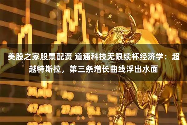 美股之家股票配资 道通科技无限续杯经济学：超越特斯拉，第三条增长曲线浮出水面