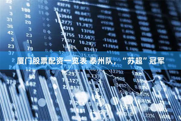厦门股票配资一览表 泰州队，“苏超”冠军