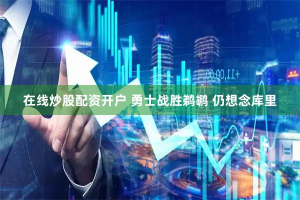在线炒股配资开户 勇士战胜鹈鹕 仍想念库里