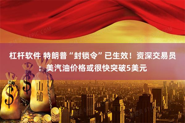 杠杆软件 特朗普“封锁令”已生效！资深交易员：美汽油价格或很快突破5美元
